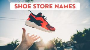 Best Shoe Store Names: 720+ Footwear Shop Names Ideas